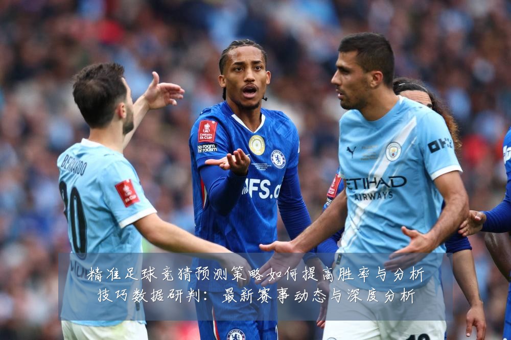 精准足球竞猜预测策略如何提高胜率与分析技巧数据研判:最新赛事动态与深度分析